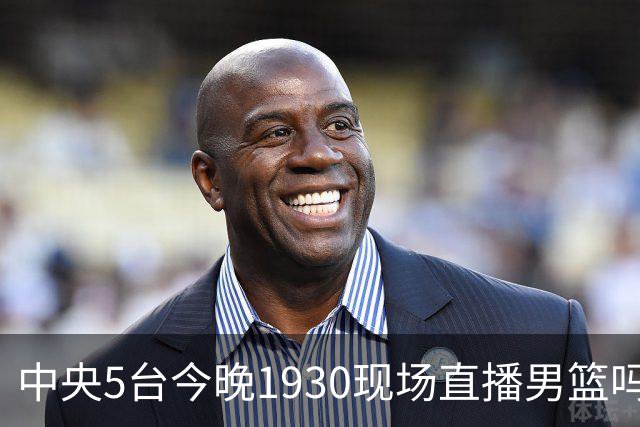 中央5台今晚1930现场直播男篮吗？中国男篮VS喀麦隆在哪看