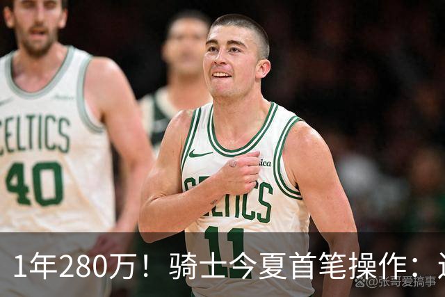 1年280万！骑士今夏首笔操作：还密谋2笔交易，9+5悍将有望加盟